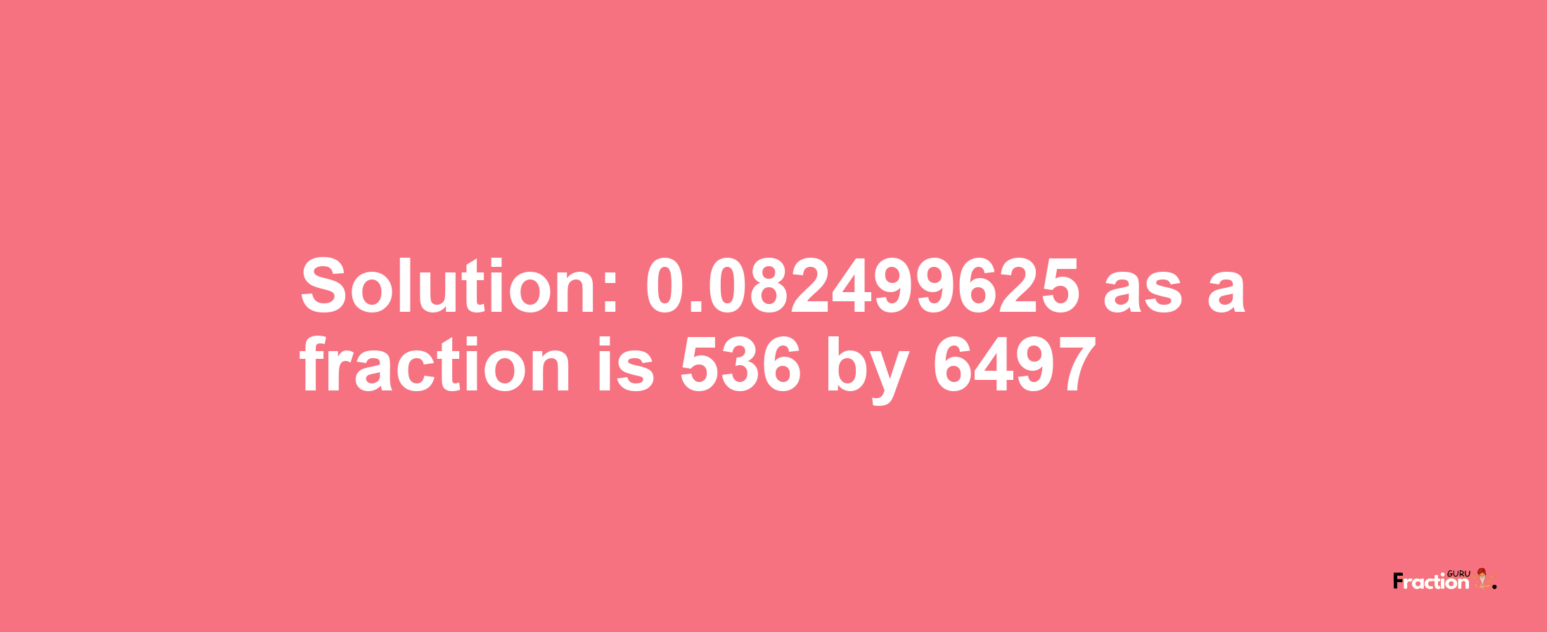 Solution:0.082499625 as a fraction is 536/6497